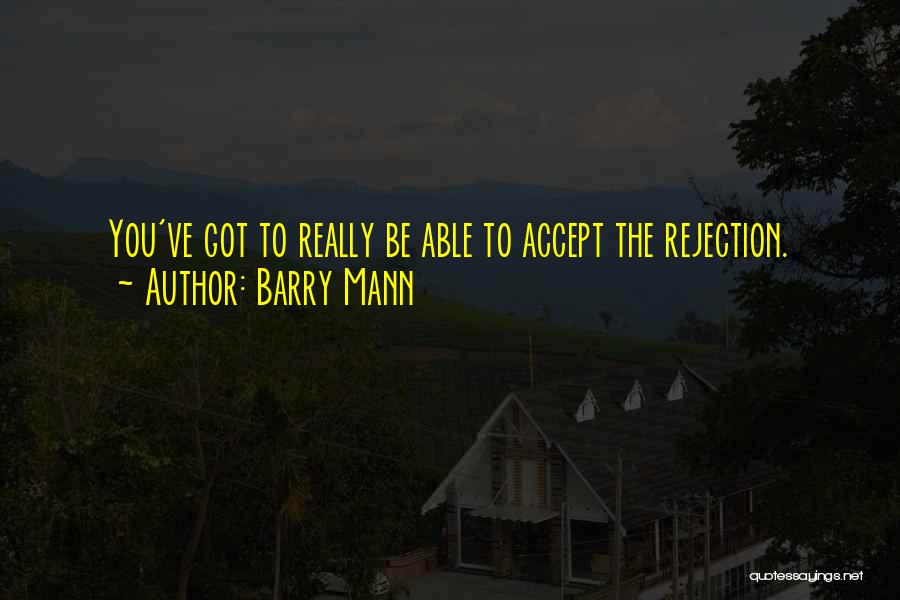Barry Mann Quotes: You've Got To Really Be Able To Accept The Rejection.