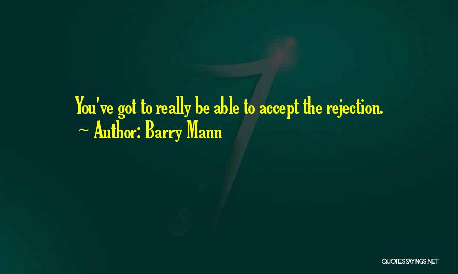 Barry Mann Quotes: You've Got To Really Be Able To Accept The Rejection.