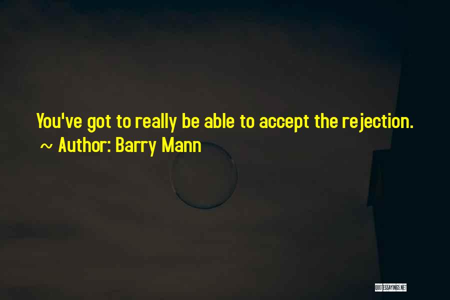 Barry Mann Quotes: You've Got To Really Be Able To Accept The Rejection.