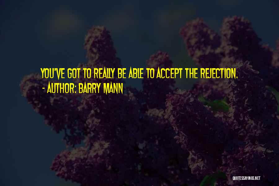 Barry Mann Quotes: You've Got To Really Be Able To Accept The Rejection.