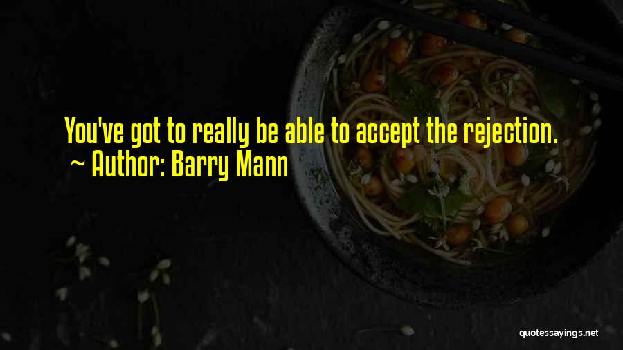 Barry Mann Quotes: You've Got To Really Be Able To Accept The Rejection.