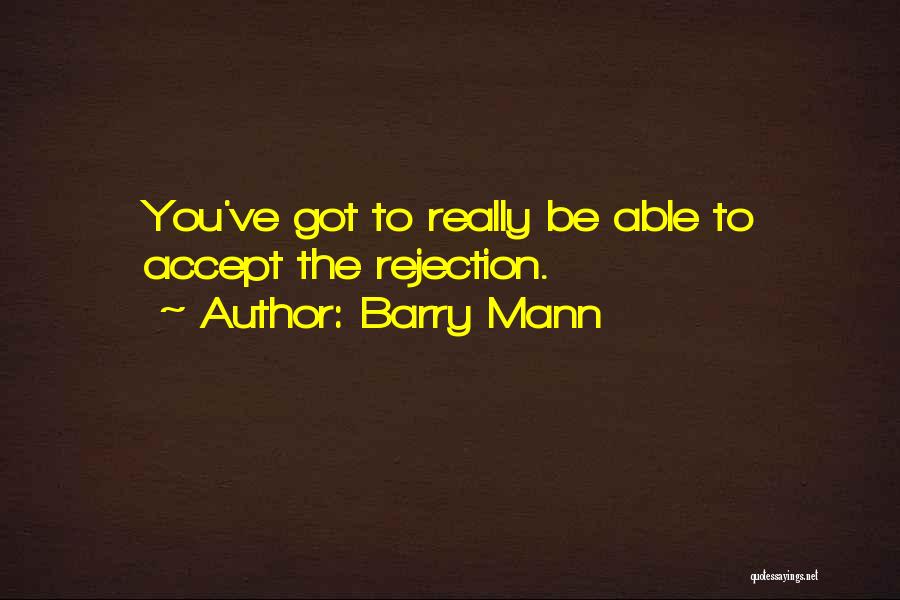 Barry Mann Quotes: You've Got To Really Be Able To Accept The Rejection.