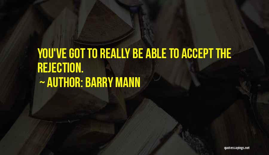 Barry Mann Quotes: You've Got To Really Be Able To Accept The Rejection.