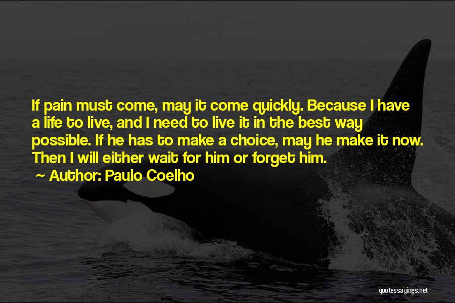 Paulo Coelho Quotes: If Pain Must Come, May It Come Quickly. Because I Have A Life To Live, And I Need To Live