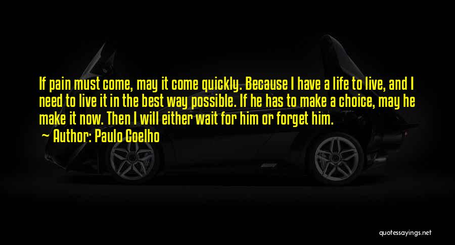 Paulo Coelho Quotes: If Pain Must Come, May It Come Quickly. Because I Have A Life To Live, And I Need To Live