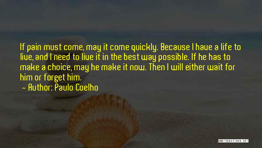 Paulo Coelho Quotes: If Pain Must Come, May It Come Quickly. Because I Have A Life To Live, And I Need To Live