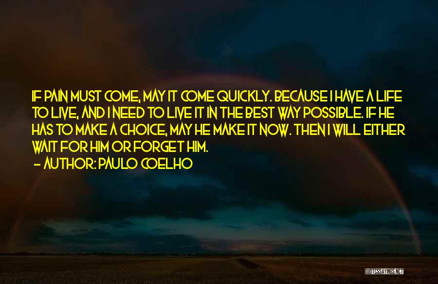 Paulo Coelho Quotes: If Pain Must Come, May It Come Quickly. Because I Have A Life To Live, And I Need To Live