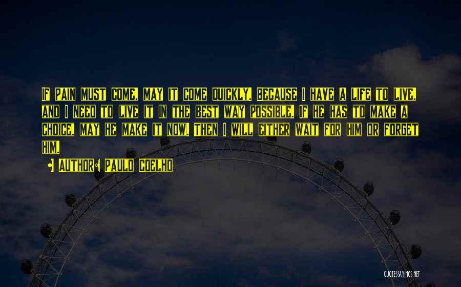 Paulo Coelho Quotes: If Pain Must Come, May It Come Quickly. Because I Have A Life To Live, And I Need To Live