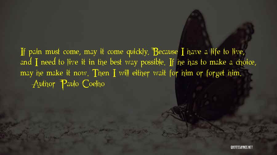 Paulo Coelho Quotes: If Pain Must Come, May It Come Quickly. Because I Have A Life To Live, And I Need To Live