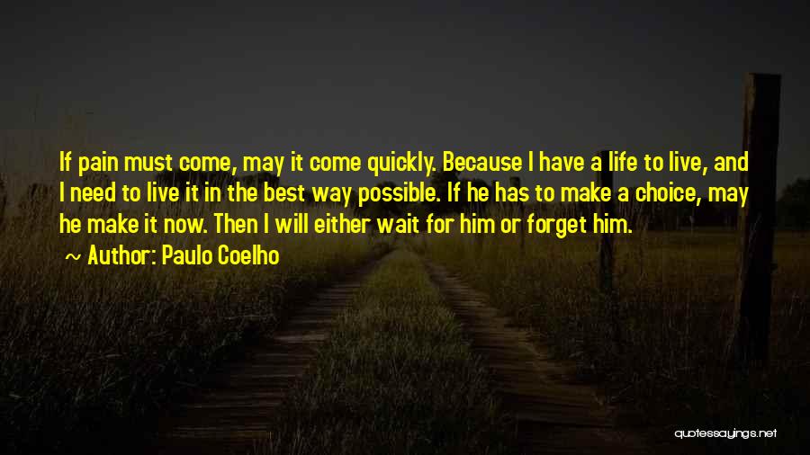 Paulo Coelho Quotes: If Pain Must Come, May It Come Quickly. Because I Have A Life To Live, And I Need To Live