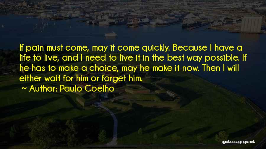 Paulo Coelho Quotes: If Pain Must Come, May It Come Quickly. Because I Have A Life To Live, And I Need To Live