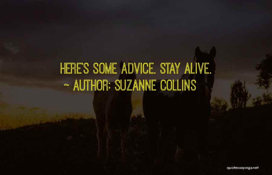 Suzanne Collins Quotes: Here's Some Advice. Stay Alive.