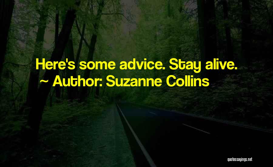 Suzanne Collins Quotes: Here's Some Advice. Stay Alive.