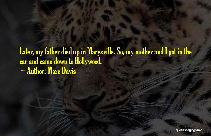 Marc Davis Quotes: Later, My Father Died Up In Marysville. So, My Mother And I Got In The Car And Came Down To