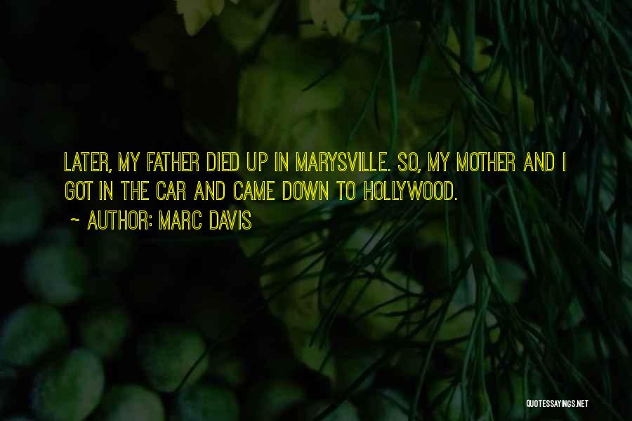 Marc Davis Quotes: Later, My Father Died Up In Marysville. So, My Mother And I Got In The Car And Came Down To