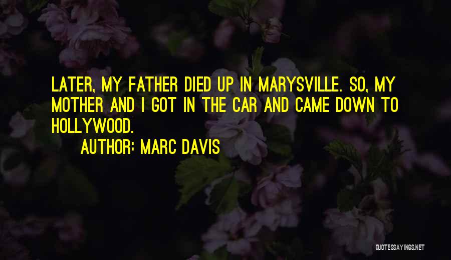 Marc Davis Quotes: Later, My Father Died Up In Marysville. So, My Mother And I Got In The Car And Came Down To