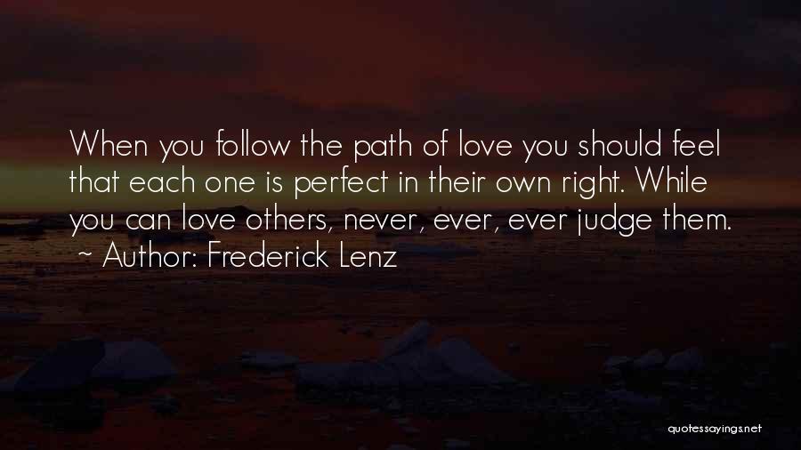 Frederick Lenz Quotes: When You Follow The Path Of Love You Should Feel That Each One Is Perfect In Their Own Right. While