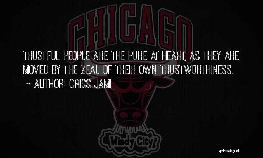 Criss Jami Quotes: Trustful People Are The Pure At Heart, As They Are Moved By The Zeal Of Their Own Trustworthiness.