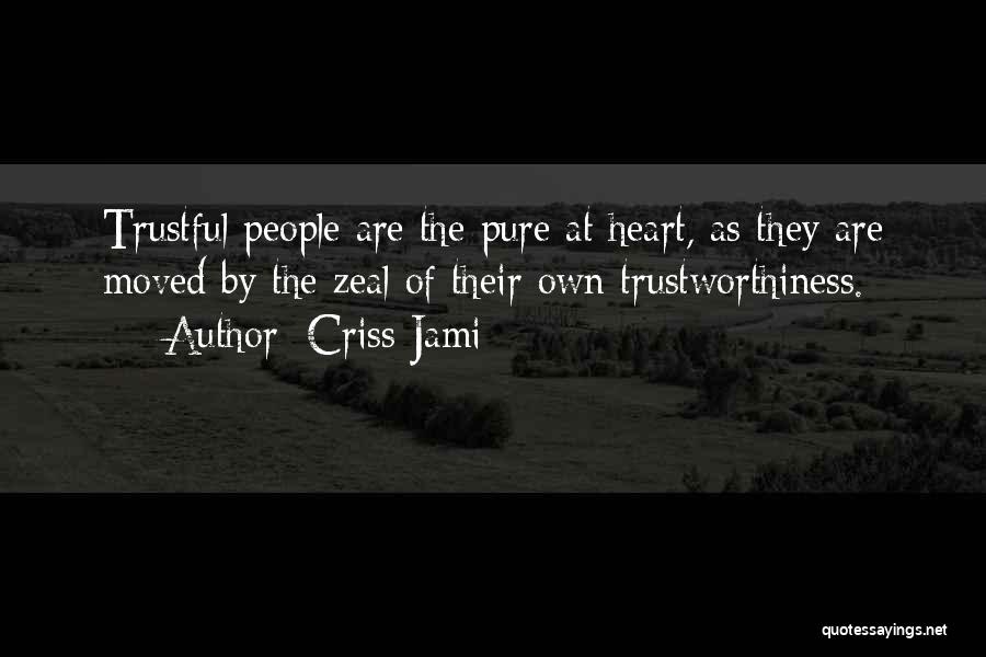 Criss Jami Quotes: Trustful People Are The Pure At Heart, As They Are Moved By The Zeal Of Their Own Trustworthiness.