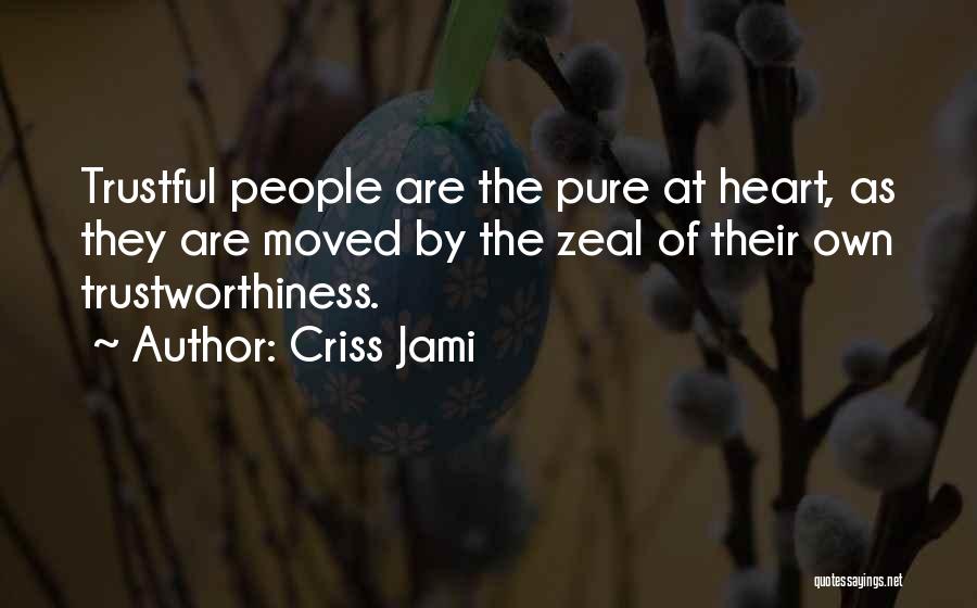 Criss Jami Quotes: Trustful People Are The Pure At Heart, As They Are Moved By The Zeal Of Their Own Trustworthiness.