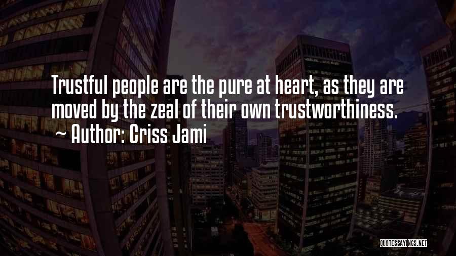 Criss Jami Quotes: Trustful People Are The Pure At Heart, As They Are Moved By The Zeal Of Their Own Trustworthiness.