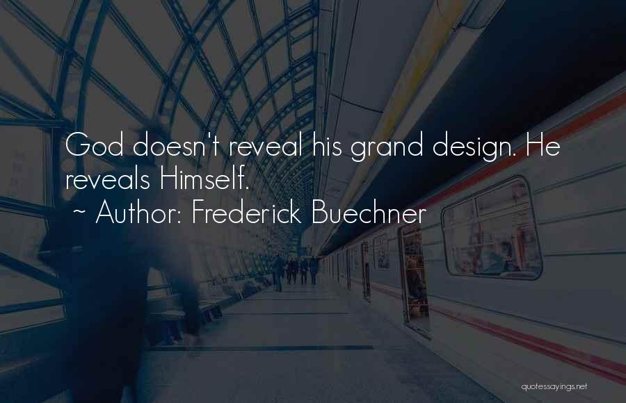 Frederick Buechner Quotes: God Doesn't Reveal His Grand Design. He Reveals Himself.