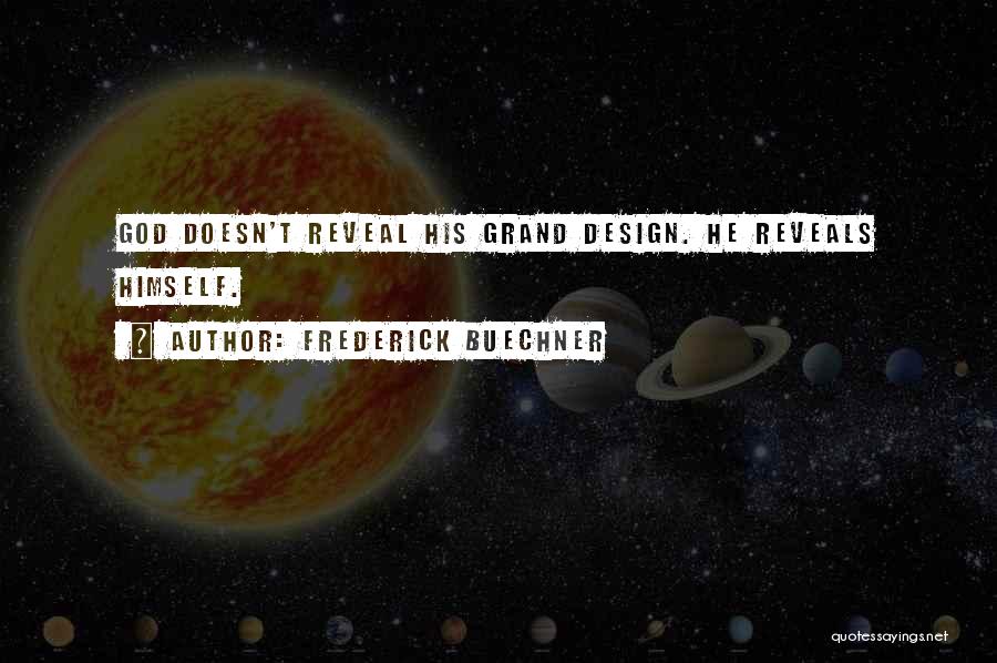 Frederick Buechner Quotes: God Doesn't Reveal His Grand Design. He Reveals Himself.