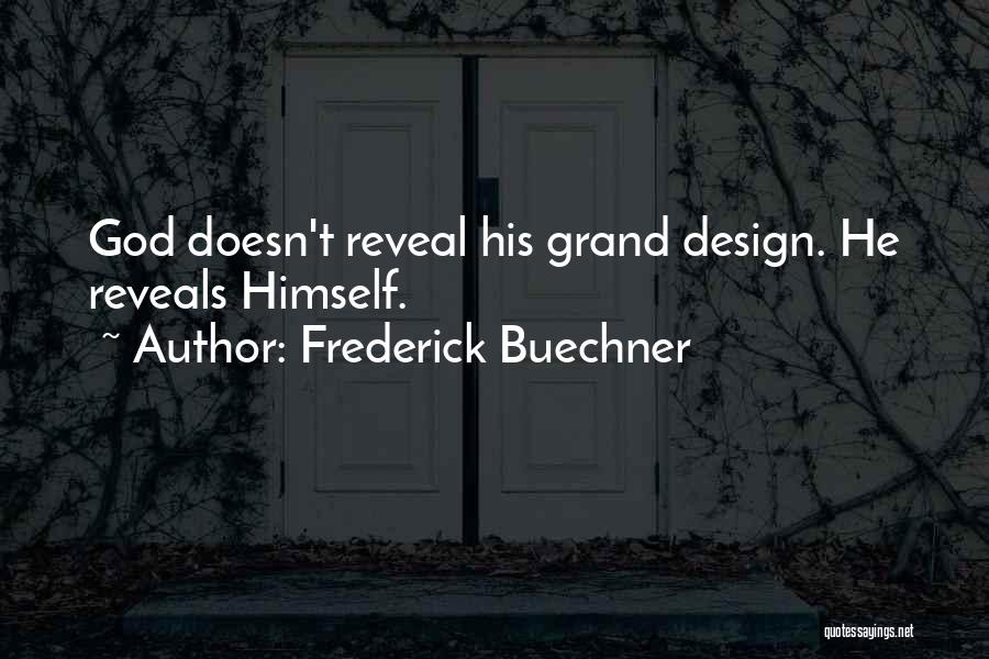 Frederick Buechner Quotes: God Doesn't Reveal His Grand Design. He Reveals Himself.