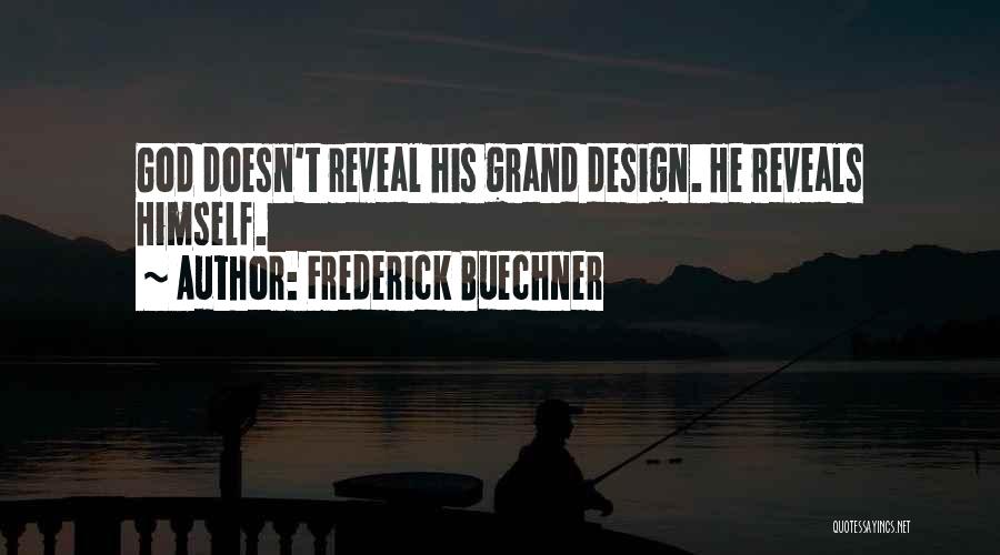 Frederick Buechner Quotes: God Doesn't Reveal His Grand Design. He Reveals Himself.