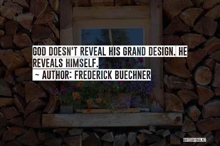 Frederick Buechner Quotes: God Doesn't Reveal His Grand Design. He Reveals Himself.