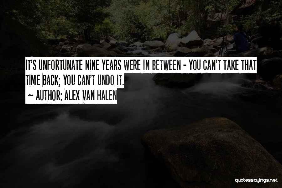 Alex Van Halen Quotes: It's Unfortunate Nine Years Were In Between - You Can't Take That Time Back; You Can't Undo It.