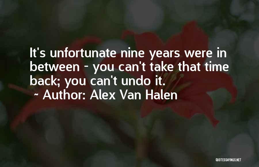 Alex Van Halen Quotes: It's Unfortunate Nine Years Were In Between - You Can't Take That Time Back; You Can't Undo It.