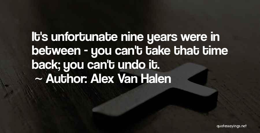 Alex Van Halen Quotes: It's Unfortunate Nine Years Were In Between - You Can't Take That Time Back; You Can't Undo It.