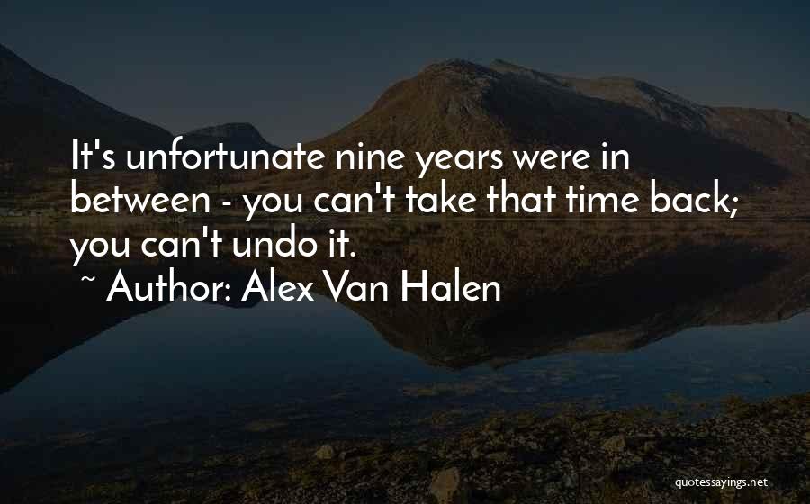 Alex Van Halen Quotes: It's Unfortunate Nine Years Were In Between - You Can't Take That Time Back; You Can't Undo It.