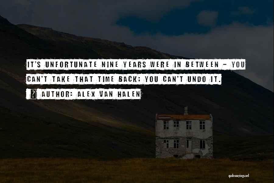 Alex Van Halen Quotes: It's Unfortunate Nine Years Were In Between - You Can't Take That Time Back; You Can't Undo It.