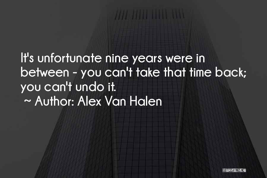 Alex Van Halen Quotes: It's Unfortunate Nine Years Were In Between - You Can't Take That Time Back; You Can't Undo It.