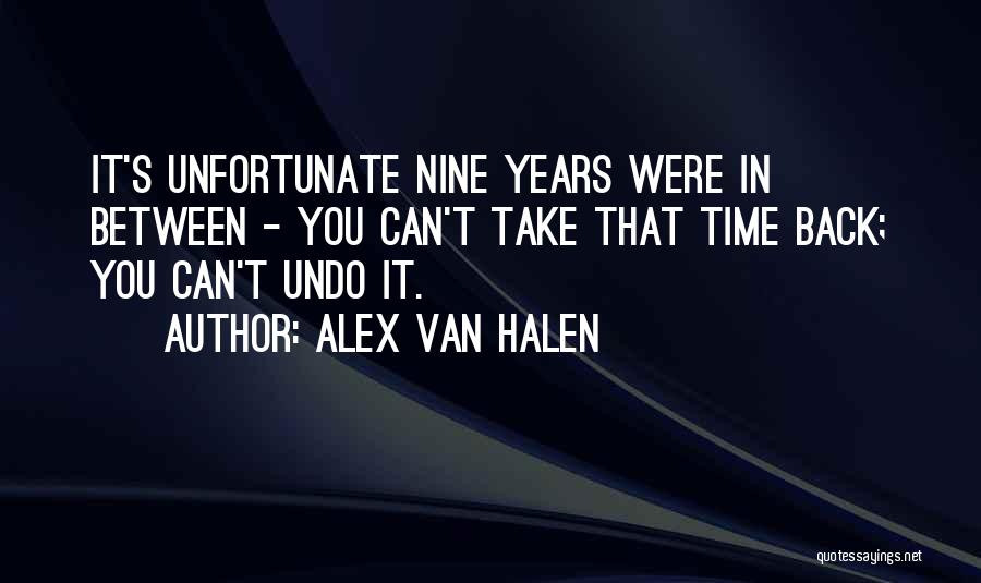 Alex Van Halen Quotes: It's Unfortunate Nine Years Were In Between - You Can't Take That Time Back; You Can't Undo It.