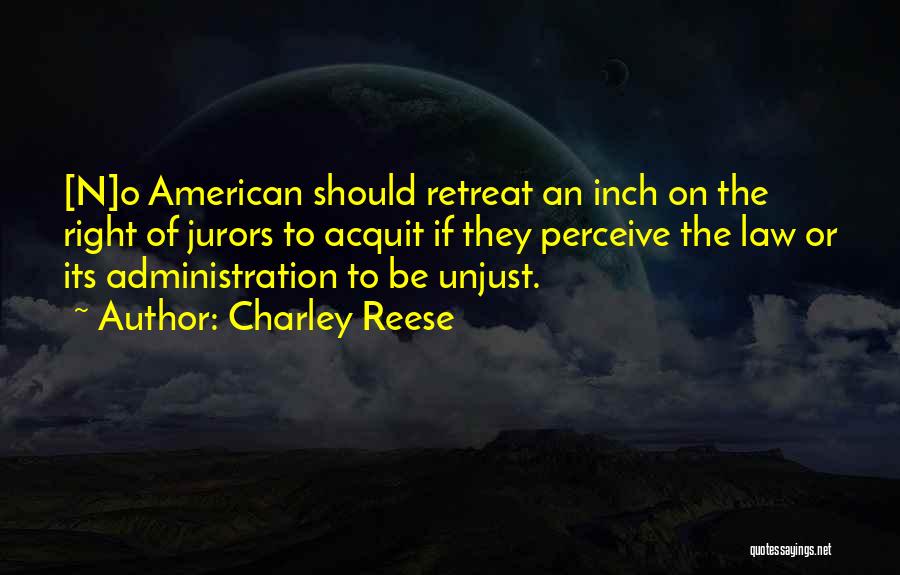 Charley Reese Quotes: [n]o American Should Retreat An Inch On The Right Of Jurors To Acquit If They Perceive The Law Or Its