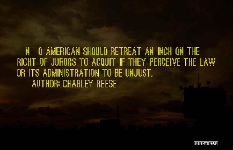 Charley Reese Quotes: [n]o American Should Retreat An Inch On The Right Of Jurors To Acquit If They Perceive The Law Or Its