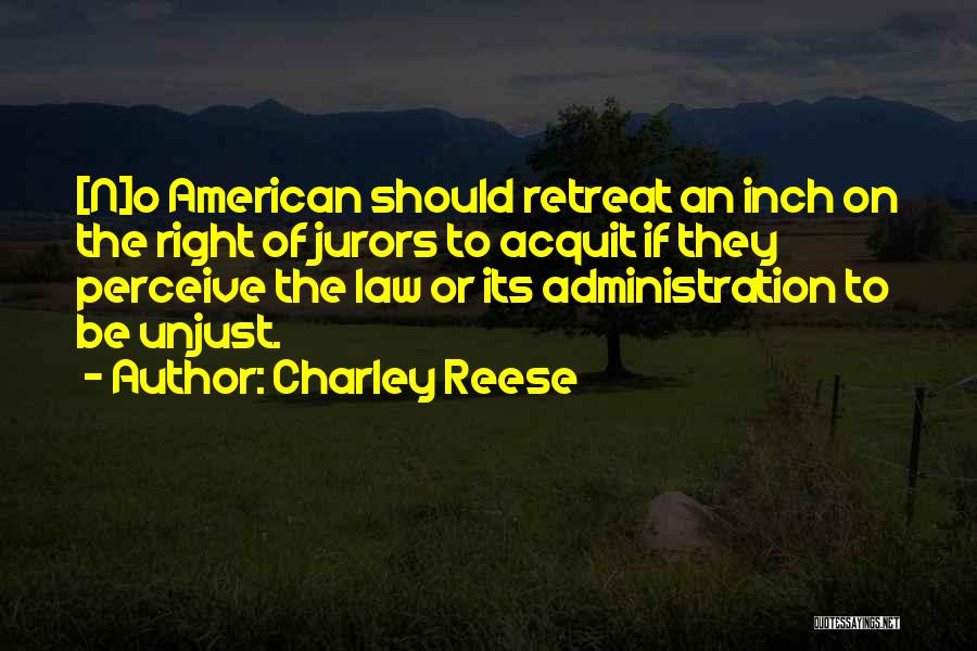 Charley Reese Quotes: [n]o American Should Retreat An Inch On The Right Of Jurors To Acquit If They Perceive The Law Or Its
