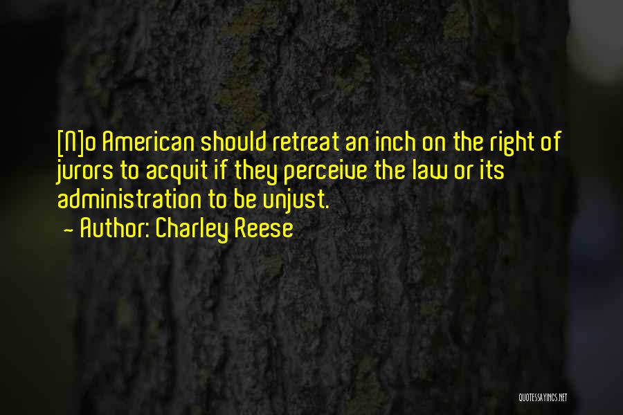 Charley Reese Quotes: [n]o American Should Retreat An Inch On The Right Of Jurors To Acquit If They Perceive The Law Or Its