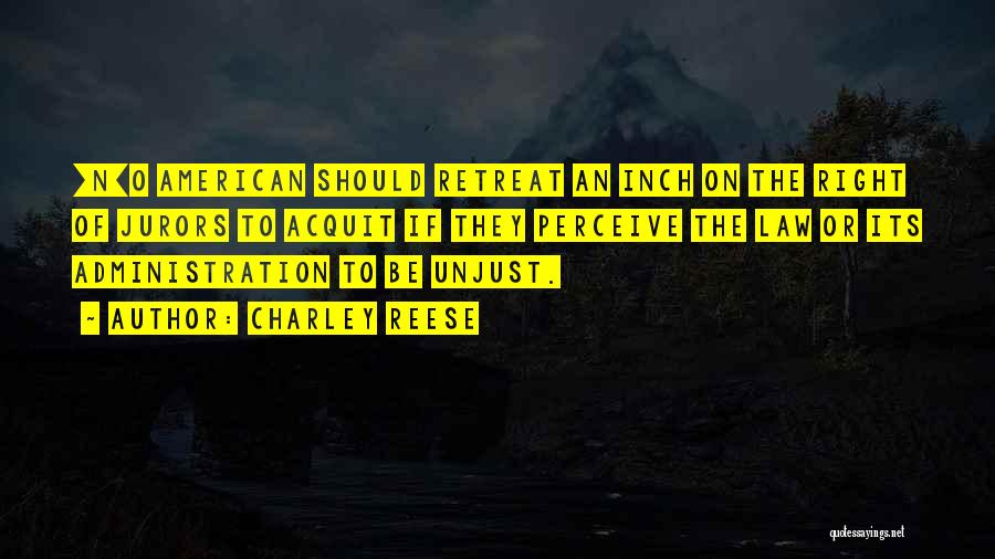 Charley Reese Quotes: [n]o American Should Retreat An Inch On The Right Of Jurors To Acquit If They Perceive The Law Or Its