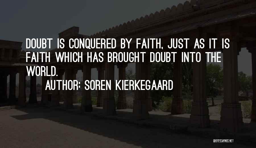 Soren Kierkegaard Quotes: Doubt Is Conquered By Faith, Just As It Is Faith Which Has Brought Doubt Into The World.