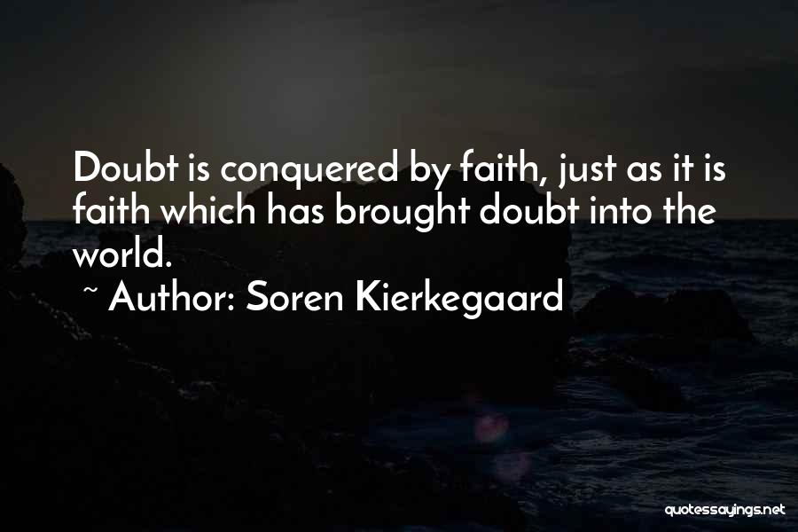 Soren Kierkegaard Quotes: Doubt Is Conquered By Faith, Just As It Is Faith Which Has Brought Doubt Into The World.