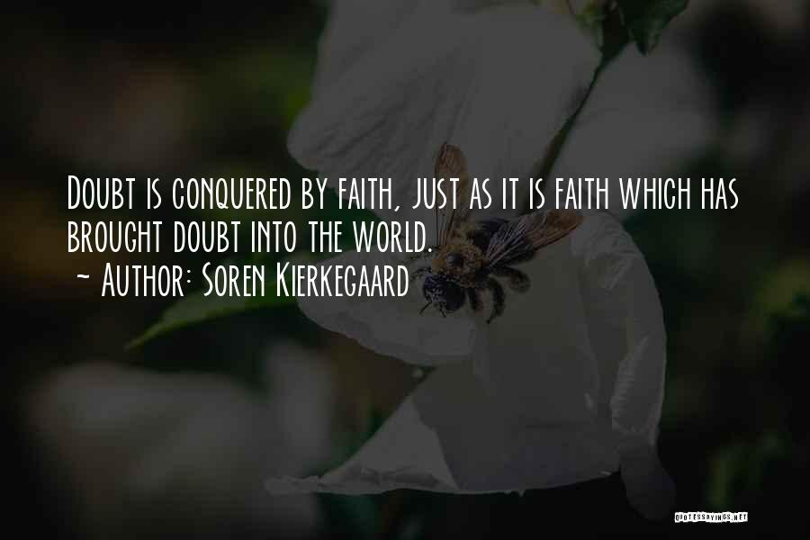 Soren Kierkegaard Quotes: Doubt Is Conquered By Faith, Just As It Is Faith Which Has Brought Doubt Into The World.