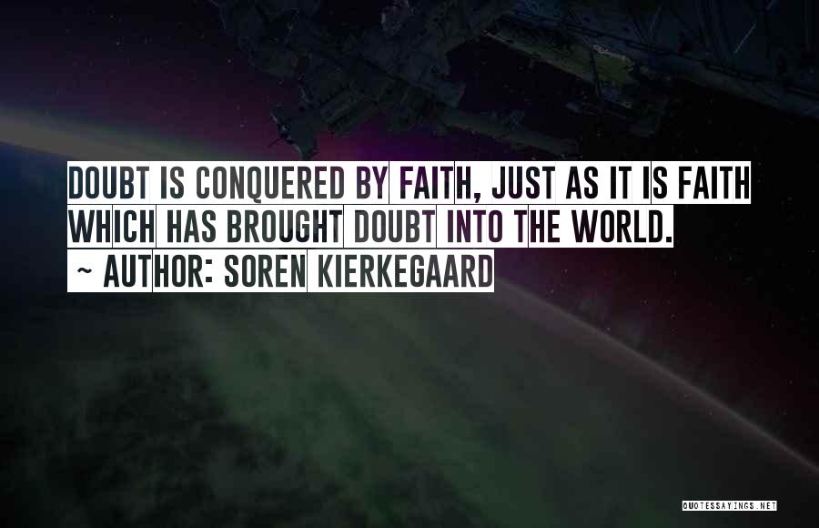 Soren Kierkegaard Quotes: Doubt Is Conquered By Faith, Just As It Is Faith Which Has Brought Doubt Into The World.