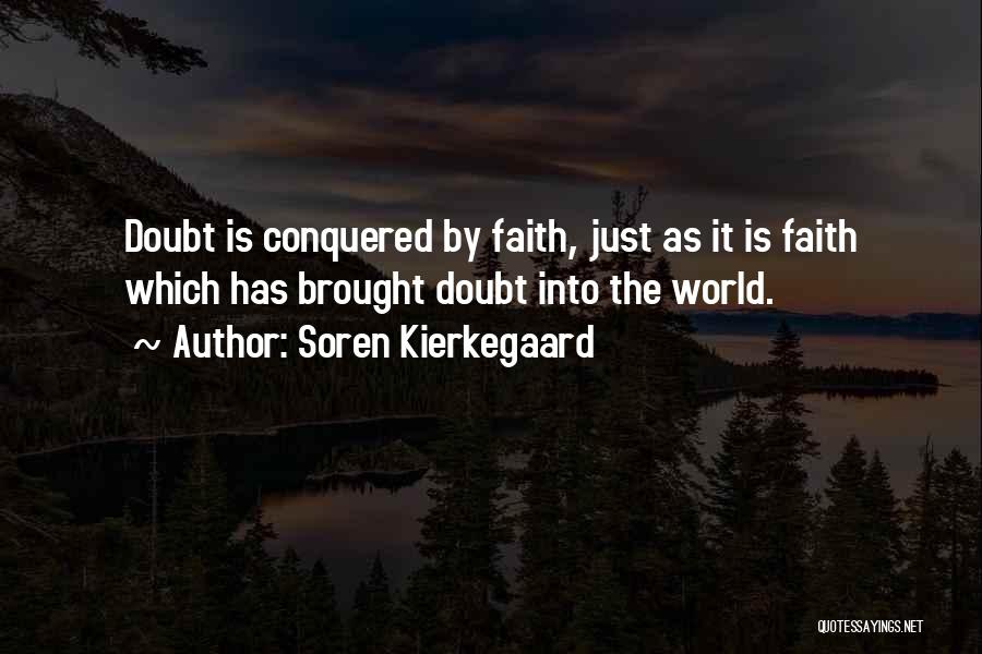 Soren Kierkegaard Quotes: Doubt Is Conquered By Faith, Just As It Is Faith Which Has Brought Doubt Into The World.