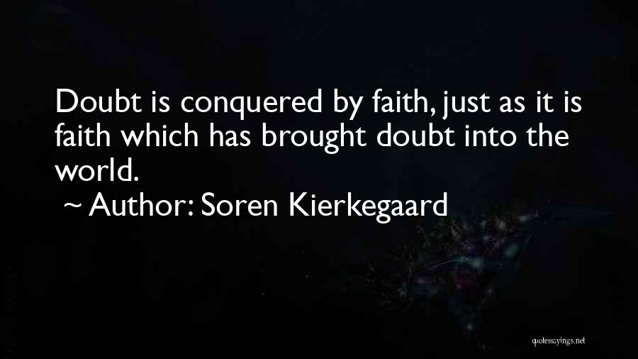 Soren Kierkegaard Quotes: Doubt Is Conquered By Faith, Just As It Is Faith Which Has Brought Doubt Into The World.