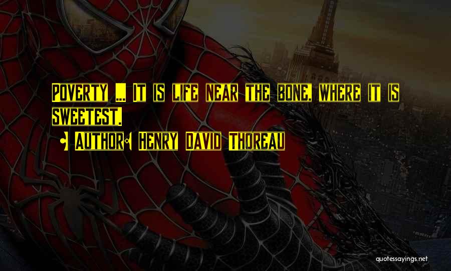Henry David Thoreau Quotes: Poverty ... It Is Life Near The Bone, Where It Is Sweetest.