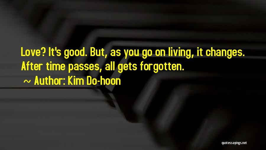 Kim Do-hoon Quotes: Love? It's Good. But, As You Go On Living, It Changes. After Time Passes, All Gets Forgotten.